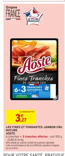 Intermarché AOSTE Les fines et fondantes jambon cru nature offre