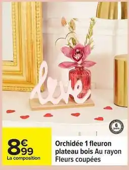 Carrefour Orchidée 1 fleuron plateau bois offre