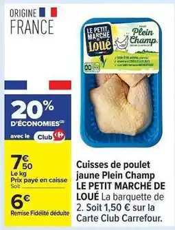 Carrefour Cuisses de poulet jaune Plein Champ LE PETIT MARCHÉ DE LOUÉ offre