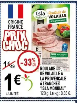 marché frais Géant ISLA MONDIAL Roulade de volaille à la provençale 6 tranches offre