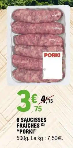 E.Leclerc 6 SAUCISSES FRAICHES “PORKI” offre