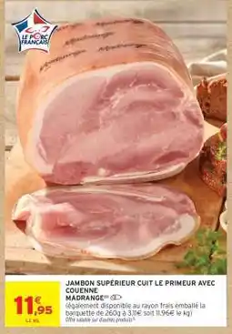 Intermarché JAMBON SUPÉRIEUR CUIT LE PRIMEUR AVEC COUENNE MADRANGE offre