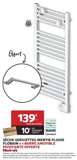 Bricomarché NOIROT Sèche-serviettes inertie fluide flobain + 1 barre amovible pivotante offerte offre