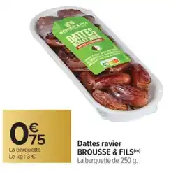 Carrefour BROUSSE & FILS Dattes ravier offre