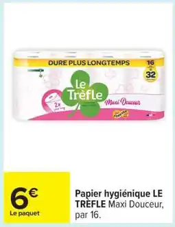 Carrefour Papier hygiénique LE TREFLE Maxi Douceur, par 16 offre