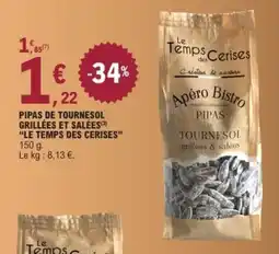 E.Leclerc LE TEMPS DES CERISES Pipas de tournesol grillées et salées offre