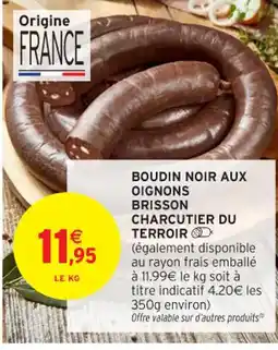 Intermarché Hyper CHARCUTIER DU TERROIR Boudin noir aux oignons brisson offre