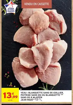 Intermarché Hyper JEAN ROZÉ Veau blanquette sans os (collier, poitrine sans os) ou blanquette sans os à mijoter offre
