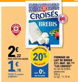 E.Leclerc FROMAGE AU LAIT DE BREBIS 23% MAT. GR. 'LES CROISÉS' offre