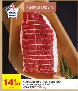 Intermarché VIANDE BOVINE : RÔTI RUMSTECK OU RUMSTECK ** À RÔTIR JEAN ROZÉ offre