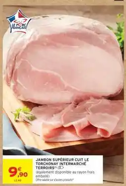 Intermarché JAMBON SUPÉRIEUR CUIT LE TORCHONAY INTERMARCHÉ TERROIRS offre