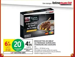 Intermarché Express ITINERAIRE DES SAVEURS Brochettes de boeuf au fromage surgelées offre