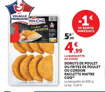 Super U MAITRE COQ Donuts de poulet ou frites de poulet ou cordon raclette offre