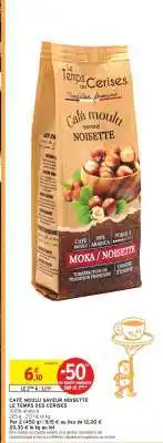 Intermarché CAFE MOULU SAVEUR NOISETTE LE TEMPS DES CERISES offre