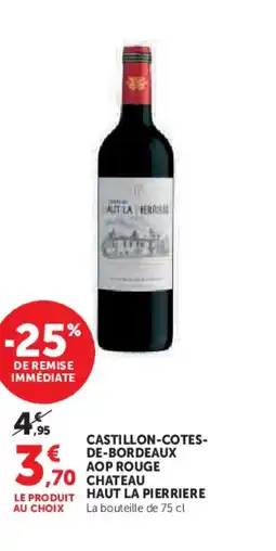 Super U CHATEAU HAUT LA PIERRIERE Castillon-cotes- de-bordeaux aop rouge offre