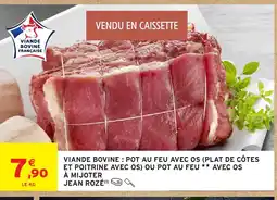 Intermarché Hyper JEAN ROZÉ Viande bovine : pot au feu avec os (plat de côtes et poitrine avec os) ou pot au feu avec os à mijoter offre