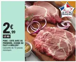 E.Leclerc Porc : Côte avec os première, échine ou filet à griller offre