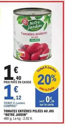 E.Leclerc TOMATES ENTIÈRES PELÉES AU JUS “NOTRE JARDIN” offre
