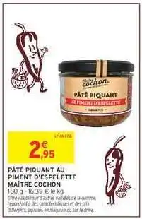 Intermarché PÂTÉ PIQUANT AU PIMENT D'ESPELETTE MAÎTRE COCHON offre
