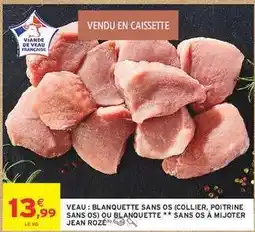 Intermarché VEAU : BLANQUETTE SANS OS (COLLIER, POITRINE SANS OS) OU BLANQUETTE ** SANS OS À MIJOTER JEAN ROZÉ offre