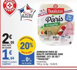 E.Leclerc TRADILÈGE Jambon de paris de qualité supérieure sans couenne -25% de sel offre