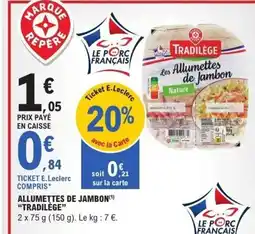 E.Leclerc TRADILÈGE Allumettes de jambon offre