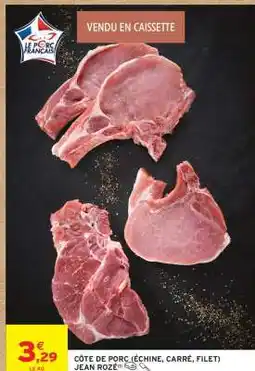 Intermarché Hyper CÔTE DE PORC (ÉCHINE, CARRÉ, FILET) JEAN ROZÉ offre