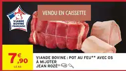 Intermarché VIANDE BOVINE : POT AU FEU* AVEC OS À MIJOTER JEAN ROZÉ offre