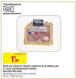 Intermarché PÂTÉ EN CROÛTE FRANC COMTOIS AUX MORILLES ET AUX CHAMPIGNONS NOIRS offre