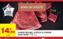 Intermarché JEAN ROZÉ Viande bovine: pièces à fondue offre