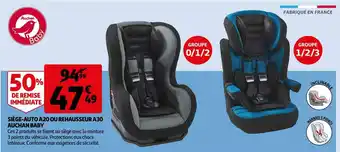 Auchan Auchan baby siège-auto a20 ou rehausseur a30 offre