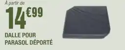 La Foir'Fouille DALLE POUR PARASOL DÉPORTÉ offre