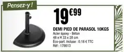 La Foir'Fouille DEMI PIED DE PARASOL 10KGS offre
