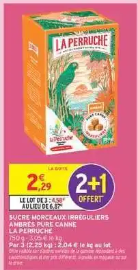 Intermarché SUCRE MORCEAUX IRRÉGULIERS AMBRÉS PURE CANNE LA PERRUCHE offre