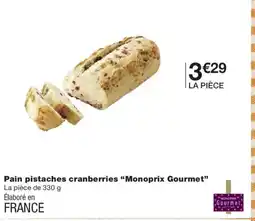 Monoprix MONOPRIX GOURMET Pain pistaches cranberries offre
