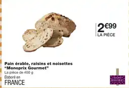 Monoprix MONOPRIX GOURMET Pain érable, raisins et noisettes offre