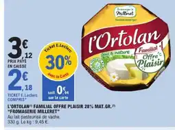 E.Leclerc FROMAGERIE MILLERET L'ortolan familial offre plaisir 28% mat.gr. offre