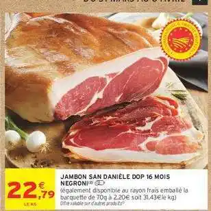 Intermarché JAMBON SAN DANIELE DOP 16 MOIS NEGRONI offre