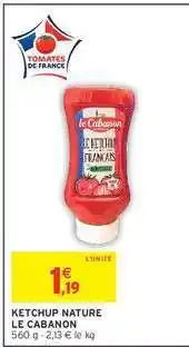 Intermarché KETCHUP NATURE LE CABANON offre