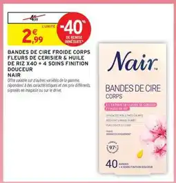 Intermarché BANDES DE CIRE FROIDE CORPS FLEURS DE CERISIER & HUILE DE RIZ X40 + 4 SOINS FINITION DOUCEUR NAIR offre