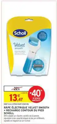 Intermarché RÂPE ÉLECTRIQUE VELVET SMOOTH + RECHARGE CONTOUR DU PIED SCHOLL offre