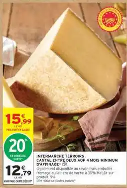 Intermarché INTERMARCHE TERROIRS CANTAL ENTRE DEUX AOP 4 MOIS MINIMUM D'AFFINAGE offre