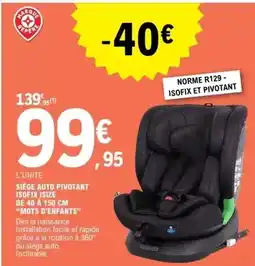 E.Leclerc Facile - sège auto pivotant isofix isize de 40 a 150 cm mots d'enfants offre