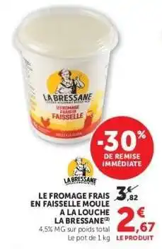 Hyper U LE FROMAGE FRAIS EN FAISSELLE MOULE A LA LOUCHE LA BRESSANE offre