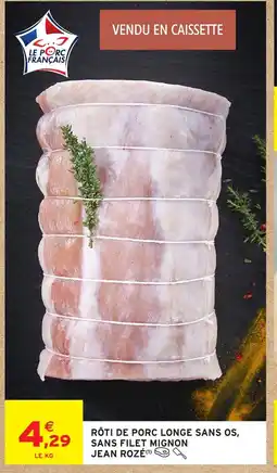 Intermarché Hyper Rôti de porc longe sans os, sans filet mignon jean rozé offre