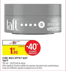 Intermarché Hyper Taft Cire wax effet mat offre