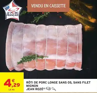 Promo JEAN ROZÉ Rôti de porc longe sans os, sans filet mignon 1 kg chez ...