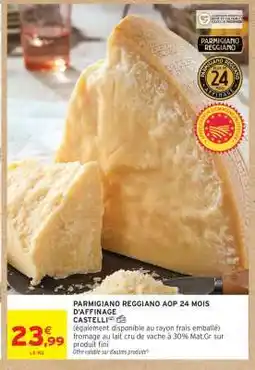 Intermarché PARMIGIANO REGGIANO AOP 24 MOIS D'AFFINAGE CASTELLI offre