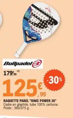 E.Leclerc Sport BULLPADEL Raquette padel ionic power 26 offre