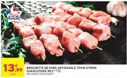 Intermarché BROCHETTE DE PORC ARTISANALE THYM CITRON CHARCUTERIE REY offre